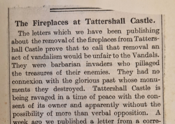 A newspaper clipping that reads 'The letters which we have been publishing about the removal of the fireplaces from Tattershall Castle prove that to call that removal an act of vandalism would be unfair to the vandals. They were barbarian invaders who pillaged the treasures of their enemies. They had no connection to the glorious past whose monuments they destroyed. 